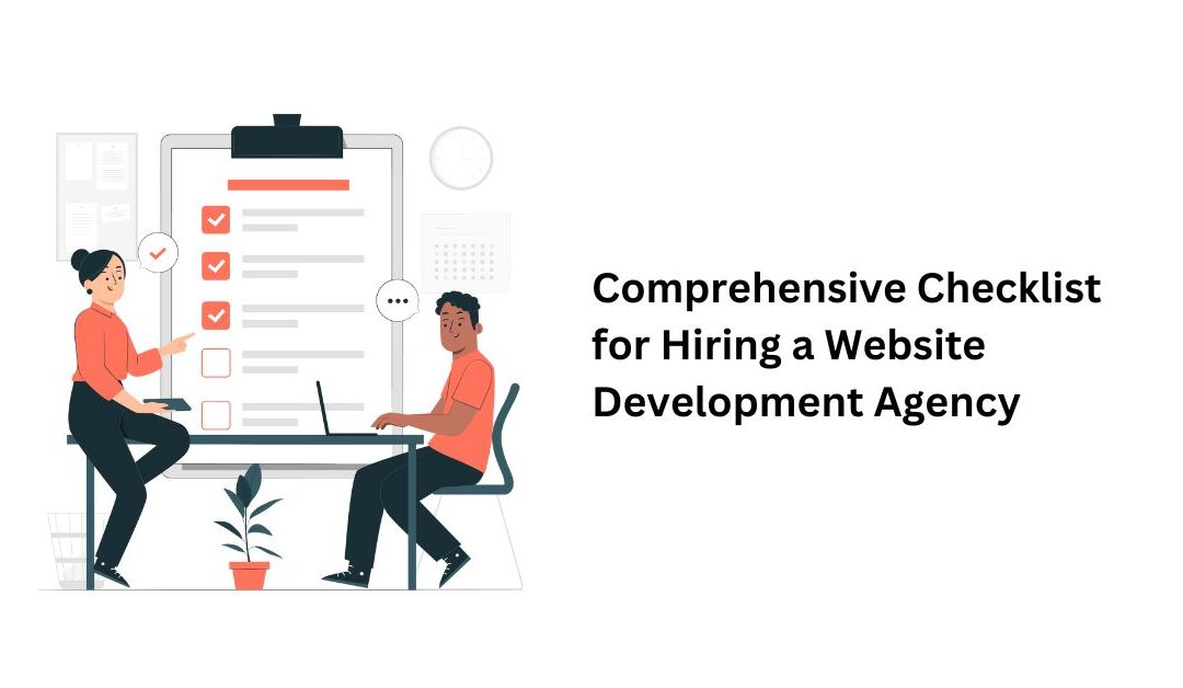 Comprehensive Checklist for Hiring a Website Development Agency: Ensuring Your Investment Yields Maximum Returns